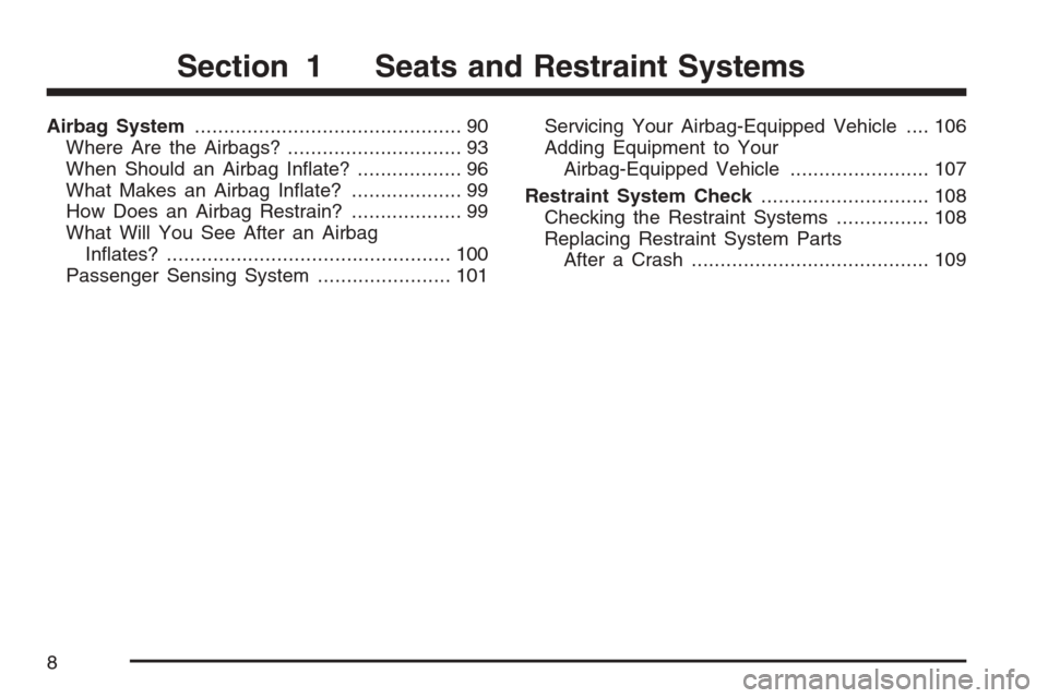 CADILLAC ESCALADE 2007 3.G Owners Manual Airbag System.............................................. 90
Where Are the Airbags?.............................. 93
When Should an Airbag In�ate?.................. 96
What Makes an Airbag In�ate?..