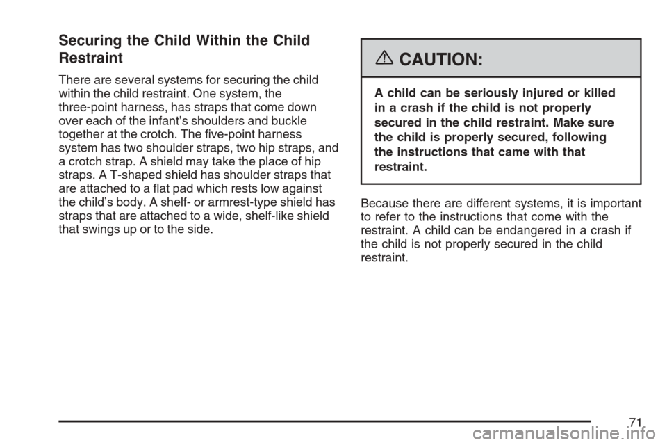 CADILLAC ESCALADE 2007 3.G Manual PDF Securing the Child Within the Child
Restraint
There are several systems for securing the child
within the child restraint. One system, the
three-point harness, has straps that come down
over each of t CADILLAC ESCALADE 2007 3.G Manual PDF Securing the Child Within the Child
Restraint
There are several systems for securing the child
within the child restraint. One system, the
three-point harness, has straps that come down
over each of t