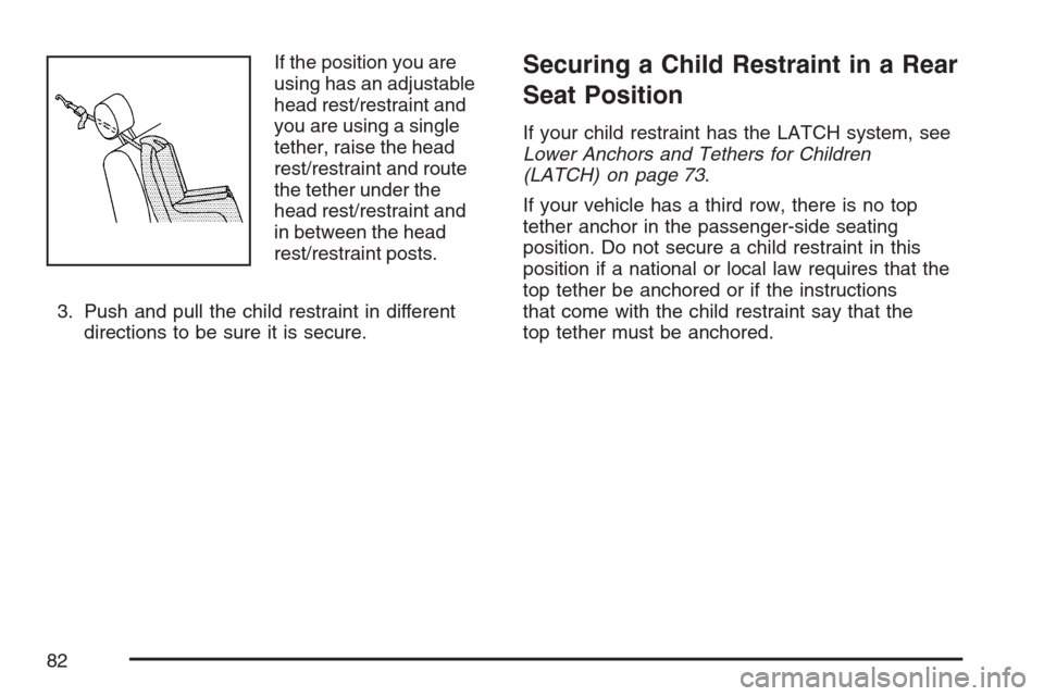 CADILLAC ESCALADE 2007 3.G Manual Online If the position you are
using has an adjustable
head rest/restraint and
you are using a single
tether, raise the head
rest/restraint and route
the tether under the
head rest/restraint and
in between t CADILLAC ESCALADE 2007 3.G Manual Online If the position you are
using has an adjustable
head rest/restraint and
you are using a single
tether, raise the head
rest/restraint and route
the tether under the
head rest/restraint and
in between t