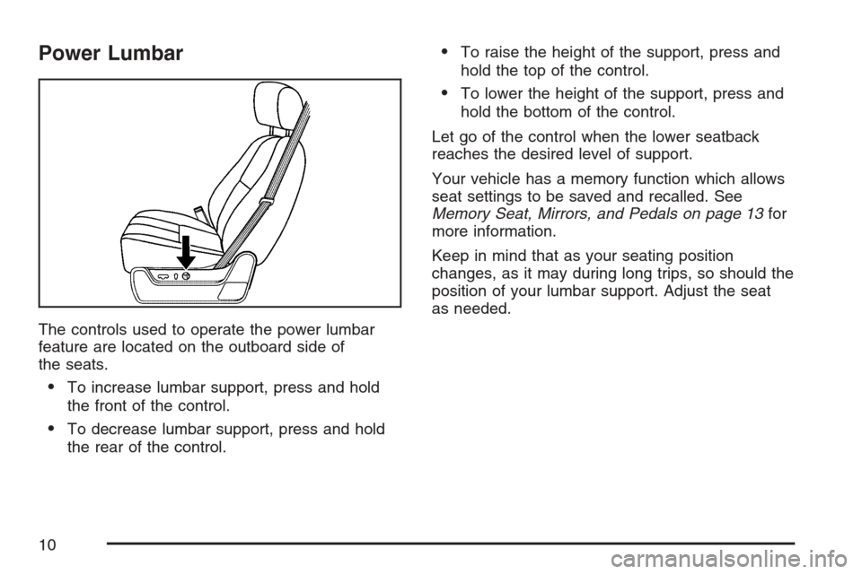 CADILLAC ESCALADE 2007 3.G Owners Manual Power Lumbar
The controls used to operate the power lumbar
feature are located on the outboard side of
the seats.
To increase lumbar support, press and hold
the front of the control.
To decrease lum