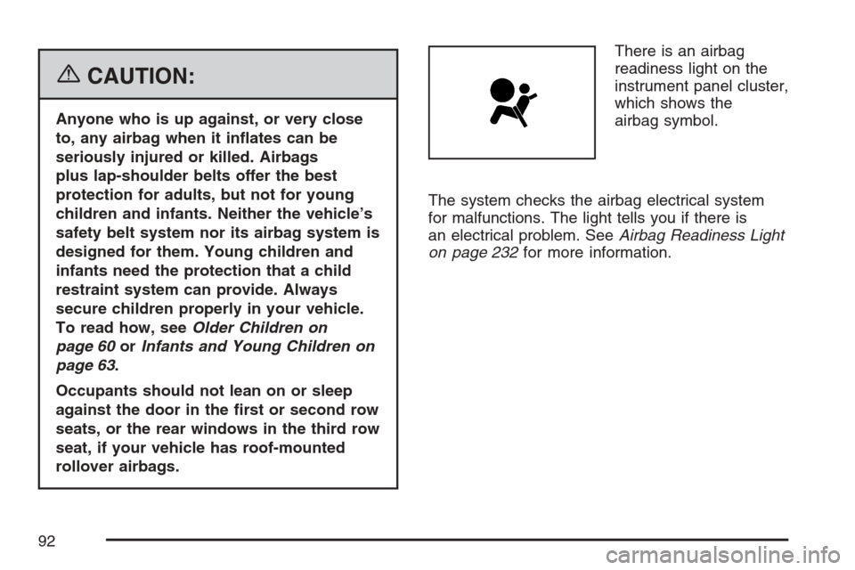 CADILLAC ESCALADE 2007 3.G Owners Manual {CAUTION:
Anyone who is up against, or very close
to, any airbag when it in�ates can be
seriously injured or killed. Airbags
plus lap-shoulder belts offer the best
protection for adults, but not for y