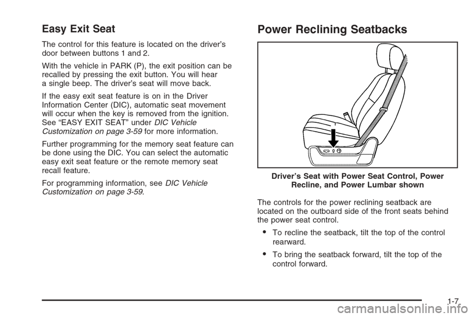 CADILLAC ESCALADE 2008 3.G Owners Manual Easy Exit Seat
The control for this feature is located on the driver’s
door between buttons 1 and 2.
With the vehicle in PARK (P), the exit position can be
recalled by pressing the exit button. You CADILLAC ESCALADE 2008 3.G Owners Manual Easy Exit Seat
The control for this feature is located on the driver’s
door between buttons 1 and 2.
With the vehicle in PARK (P), the exit position can be
recalled by pressing the exit button. You
