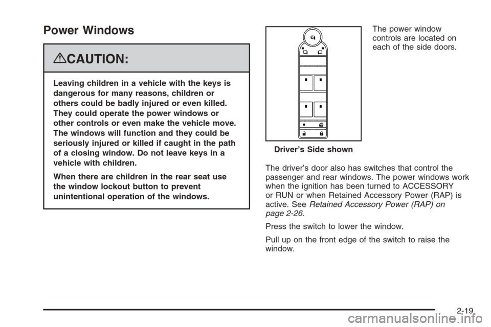 CADILLAC ESCALADE 2008 3.G Owners Manual Power Windows
{CAUTION:
Leaving children in a vehicle with the keys is
dangerous for many reasons, children or
others could be badly injured or even killed.
They could operate the power windows or
oth