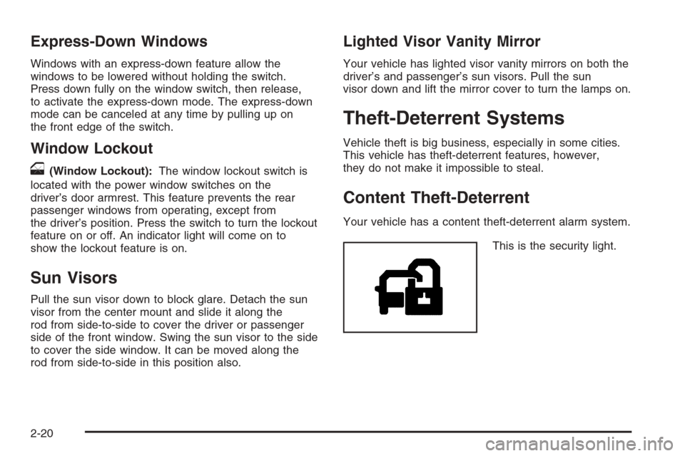 CADILLAC ESCALADE 2008 3.G Owners Manual Express-Down Windows
Windows with an express-down feature allow the
windows to be lowered without holding the switch.
Press down fully on the window switch, then release,
to activate the express-down 
