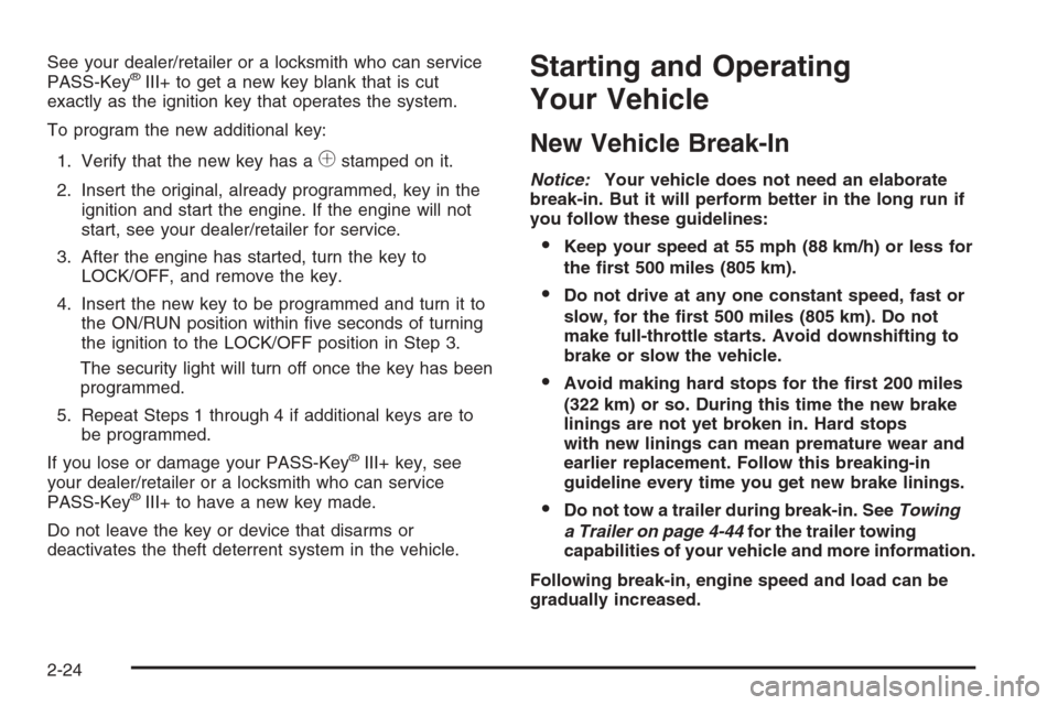 CADILLAC ESCALADE 2008 3.G Owners Manual See your dealer/retailer or a locksmith who can service
PASS-Key®III+ to get a new key blank that is cut
exactly as the ignition key that operates the system.
To program the new additional key:
1. Ve