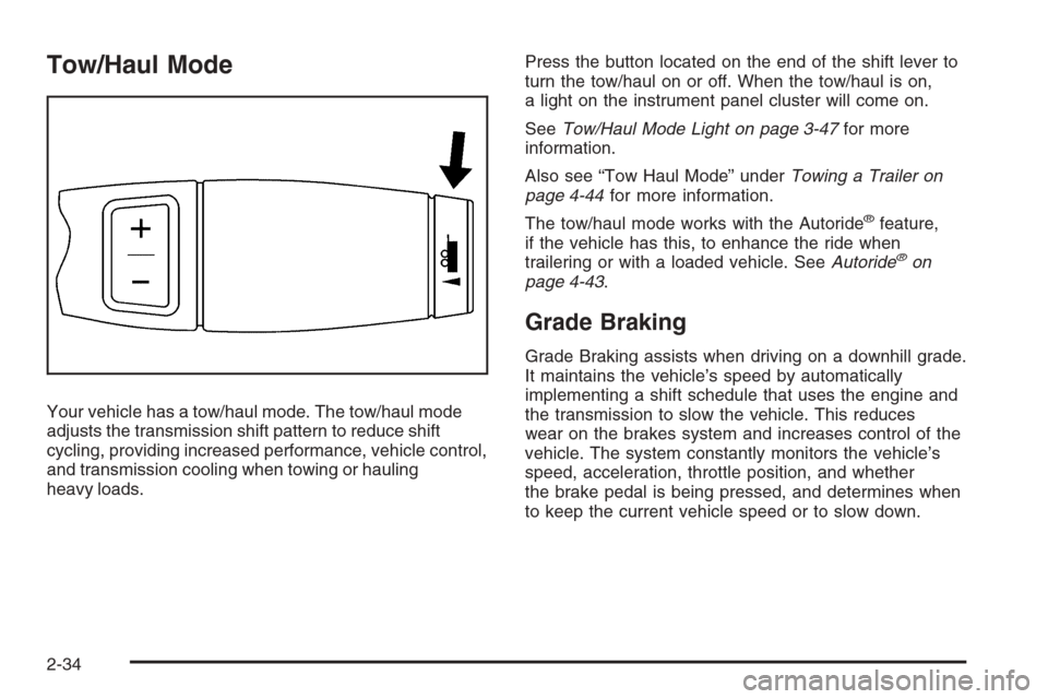 CADILLAC ESCALADE 2008 3.G Owners Manual Tow/Haul Mode
Your vehicle has a tow/haul mode. The tow/haul mode
adjusts the transmission shift pattern to reduce shift
cycling, providing increased performance, vehicle control,
and transmission coo