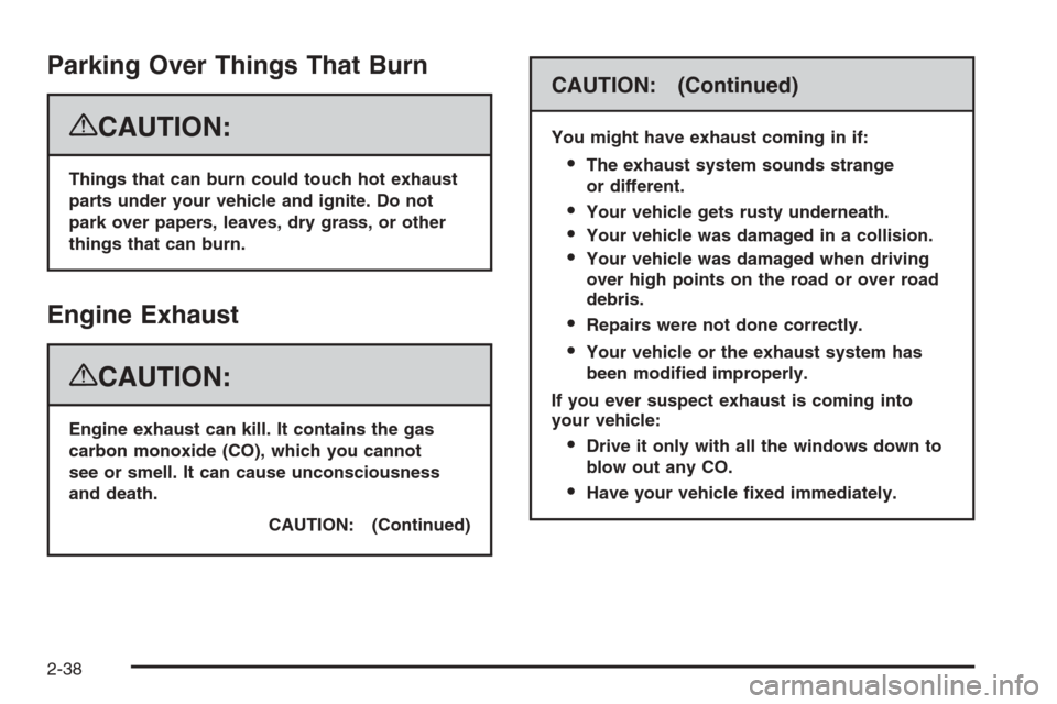CADILLAC ESCALADE 2008 3.G Owners Manual Parking Over Things That Burn
{CAUTION:
Things that can burn could touch hot exhaust
parts under your vehicle and ignite. Do not
park over papers, leaves, dry grass, or other
things that can burn.
Eng