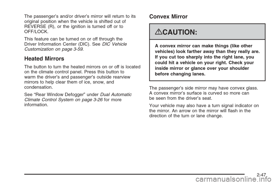 CADILLAC ESCALADE 2008 3.G Owners Manual The passenger’s and/or driver’s mirror will return to its
original position when the vehicle is shifted out of
REVERSE (R), or the ignition is turned off or to
OFF/LOCK.
This feature can be turned