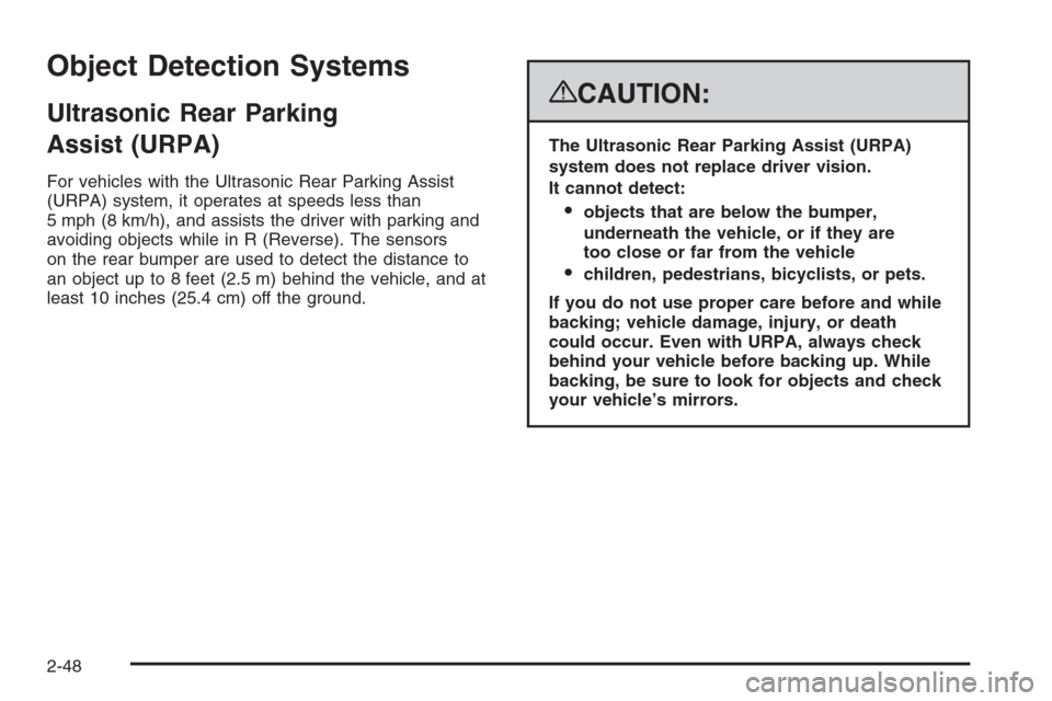 CADILLAC ESCALADE 2008 3.G Owners Manual Object Detection Systems
Ultrasonic Rear Parking
Assist (URPA)
For vehicles with the Ultrasonic Rear Parking Assist
(URPA) system, it operates at speeds less than
5 mph (8 km/h), and assists the drive CADILLAC ESCALADE 2008 3.G Owners Manual Object Detection Systems
Ultrasonic Rear Parking
Assist (URPA)
For vehicles with the Ultrasonic Rear Parking Assist
(URPA) system, it operates at speeds less than
5 mph (8 km/h), and assists the drive