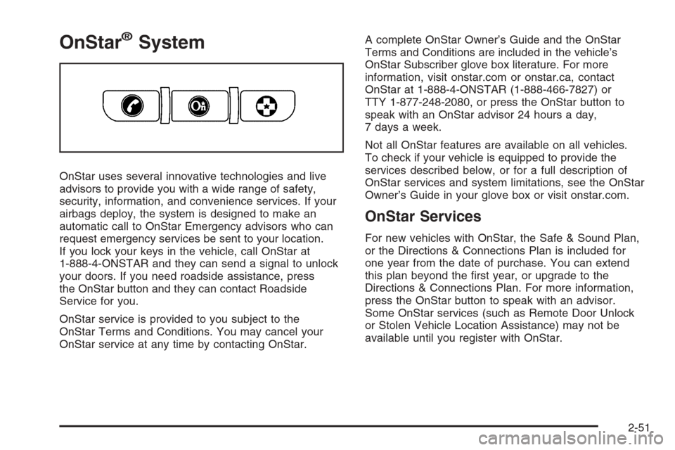 CADILLAC ESCALADE 2008 3.G Owners Manual OnStar®System
OnStar uses several innovative technologies and live
advisors to provide you with a wide range of safety,
security, information, and convenience services. If your
airbags deploy, the sy