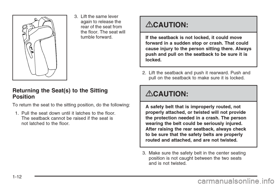 CADILLAC ESCALADE 2008 3.G Owners Manual 3. Lift the same lever
again to release the
rear of the seat from
the �oor. The seat will
tumble forward.
Returning the Seat(s) to the Sitting
Position
To return the seat to the sitting position, do t