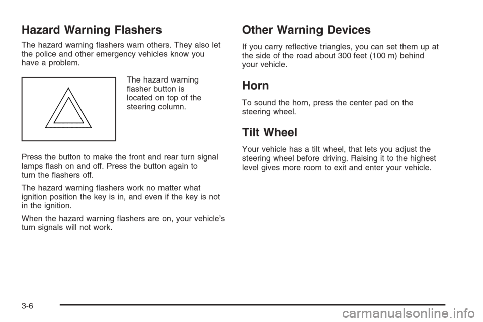 CADILLAC ESCALADE 2008 3.G Owners Manual Hazard Warning Flashers
The hazard warning �ashers warn others. They also let
the police and other emergency vehicles know you
have a problem.
The hazard warning
�asher button is
located on top of the