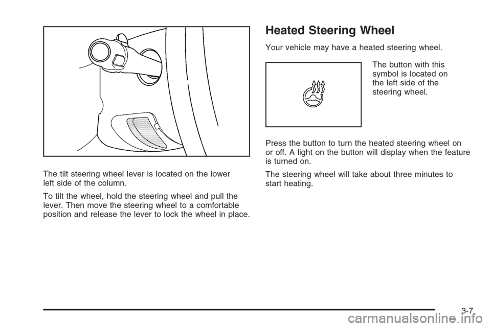 CADILLAC ESCALADE 2008 3.G Owners Manual The tilt steering wheel lever is located on the lower
left side of the column.
To tilt the wheel, hold the steering wheel and pull the
lever. Then move the steering wheel to a comfortable
position and