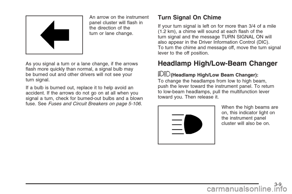 CADILLAC ESCALADE 2008 3.G Owners Manual An arrow on the instrument
panel cluster will �ash in
the direction of the
turn or lane change.
As you signal a turn or a lane change, if the arrows
�ash more quickly than normal, a signal bulb may
be