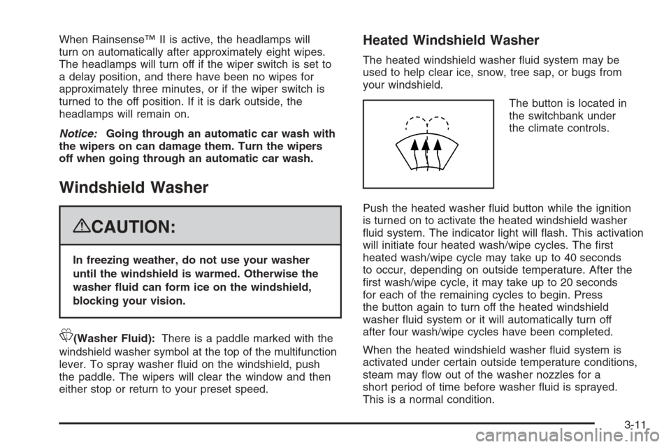 CADILLAC ESCALADE 2008 3.G Owners Manual When Rainsense™ II is active, the headlamps will
turn on automatically after approximately eight wipes.
The headlamps will turn off if the wiper switch is set to
a delay position, and there have bee