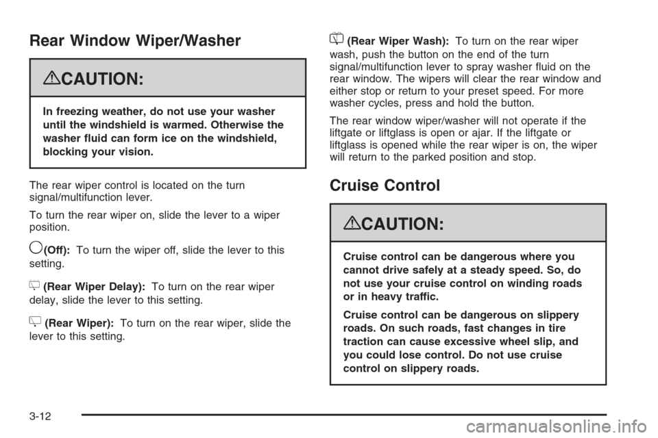 CADILLAC ESCALADE 2008 3.G Owners Manual Rear Window Wiper/Washer
{CAUTION:
In freezing weather, do not use your washer
until the windshield is warmed. Otherwise the
washer �uid can form ice on the windshield,
blocking your vision.
The rear 