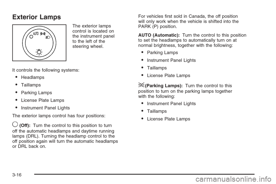 CADILLAC ESCALADE 2008 3.G Owners Manual Exterior Lamps
The exterior lamps
control is located on
the instrument panel
to the left of the
steering wheel.
It controls the following systems:
Headlamps
Taillamps
Parking Lamps
License Plate L