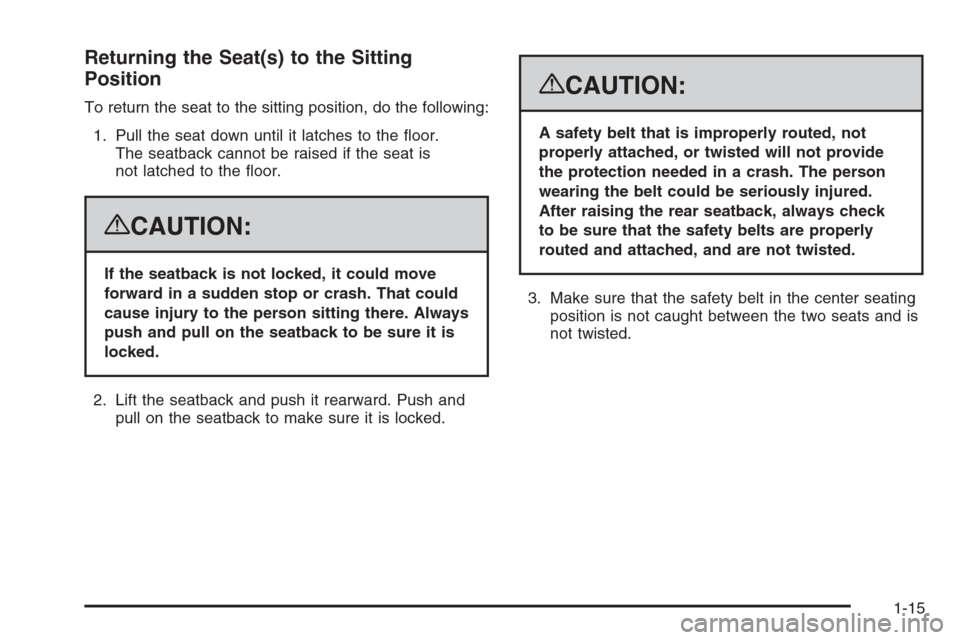 CADILLAC ESCALADE 2008 3.G User Guide Returning the Seat(s) to the Sitting
Position
To return the seat to the sitting position, do the following:
1. Pull the seat down until it latches to the �oor.
The seatback cannot be raised if the sea