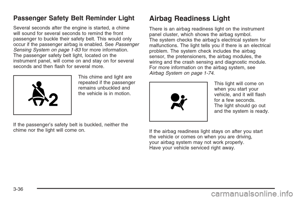 CADILLAC ESCALADE 2008 3.G Owners Manual Passenger Safety Belt Reminder Light
Several seconds after the engine is started, a chime
will sound for several seconds to remind the front
passenger to buckle their safety belt. This would only
occu