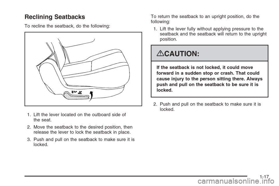 CADILLAC ESCALADE 2008 3.G Owners Manual Reclining Seatbacks
To recline the seatback, do the following:
1. Lift the lever located on the outboard side of
the seat.
2. Move the seatback to the desired position, then
release the lever to lock 