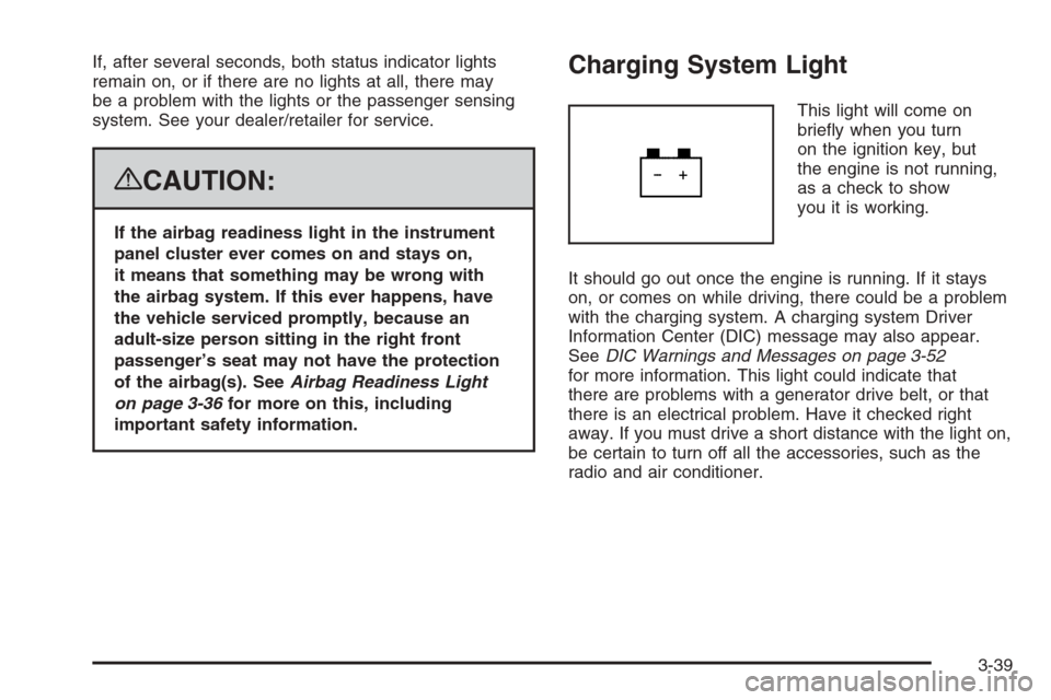 CADILLAC ESCALADE 2008 3.G Owners Manual If, after several seconds, both status indicator lights
remain on, or if there are no lights at all, there may
be a problem with the lights or the passenger sensing
system. See your dealer/retailer fo CADILLAC ESCALADE 2008 3.G Owners Manual If, after several seconds, both status indicator lights
remain on, or if there are no lights at all, there may
be a problem with the lights or the passenger sensing
system. See your dealer/retailer fo