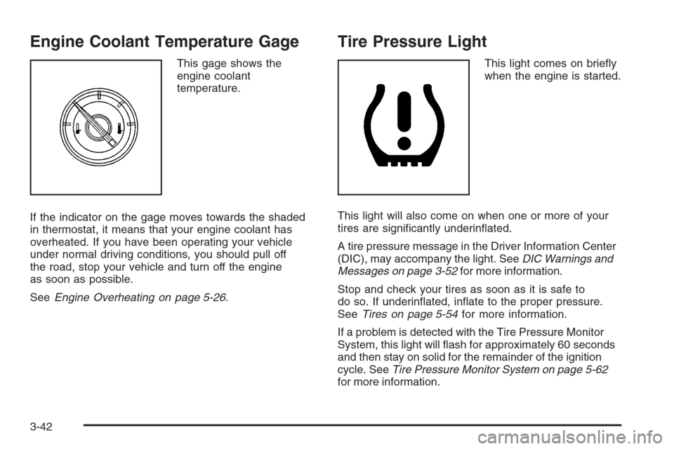 CADILLAC ESCALADE 2008 3.G Owners Manual Engine Coolant Temperature Gage
This gage shows the
engine coolant
temperature.
If the indicator on the gage moves towards the shaded
in thermostat, it means that your engine coolant has
overheated. I