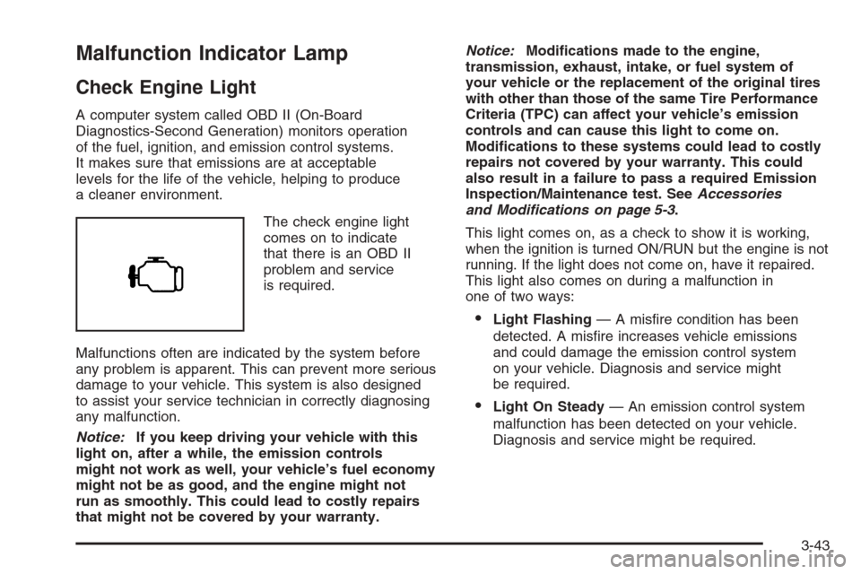 CADILLAC ESCALADE 2008 3.G Owners Manual Malfunction Indicator Lamp
Check Engine Light
A computer system called OBD II (On-Board
Diagnostics-Second Generation) monitors operation
of the fuel, ignition, and emission control systems.
It makes 