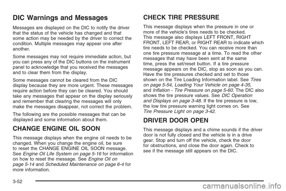 CADILLAC ESCALADE 2008 3.G Owners Manual DIC Warnings and Messages
Messages are displayed on the DIC to notify the driver
that the status of the vehicle has changed and that
some action may be needed by the driver to correct the
condition. M