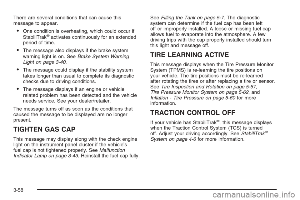 CADILLAC ESCALADE 2008 3.G Owners Manual There are several conditions that can cause this
message to appear.
One condition is overheating, which could occur if
StabiliTrak®activates continuously for an extended
period of time.
The message