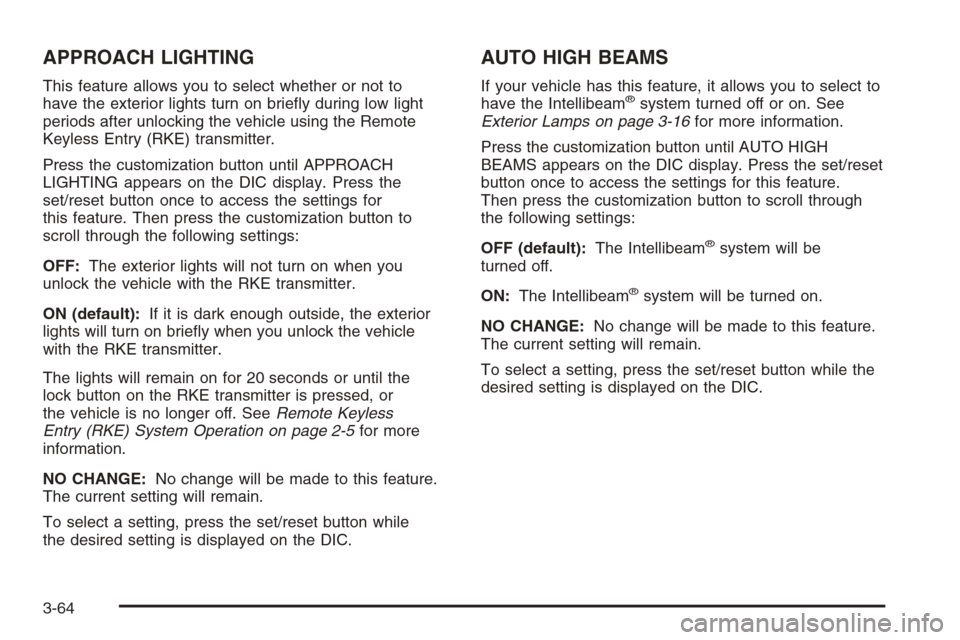 CADILLAC ESCALADE 2008 3.G Owners Manual APPROACH LIGHTING
This feature allows you to select whether or not to
have the exterior lights turn on brie�y during low light
periods after unlocking the vehicle using the Remote
Keyless Entry (RKE) 