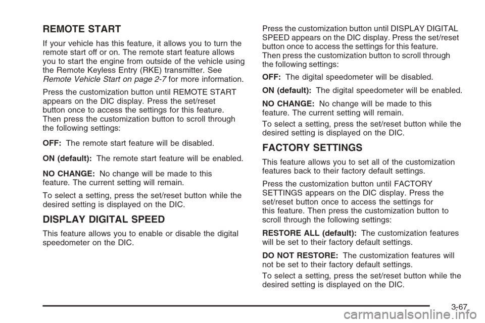 CADILLAC ESCALADE 2008 3.G Owners Manual REMOTE START
If your vehicle has this feature, it allows you to turn the
remote start off or on. The remote start feature allows
you to start the engine from outside of the vehicle using
the Remote Ke