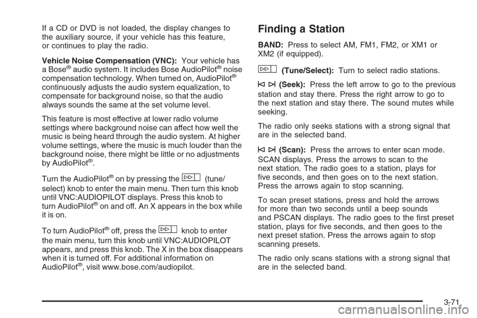 CADILLAC ESCALADE 2008 3.G Owners Manual If a CD or DVD is not loaded, the display changes to
the auxiliary source, if your vehicle has this feature,
or continues to play the radio.
Vehicle Noise Compensation (VNC):Your vehicle has
a Bose
®