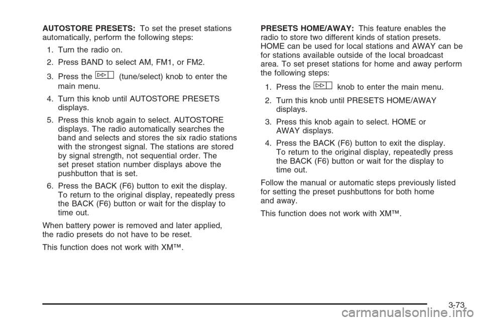 CADILLAC ESCALADE 2008 3.G Owners Manual AUTOSTORE PRESETS:To set the preset stations
automatically, perform the following steps:
1. Turn the radio on.
2. Press BAND to select AM, FM1, or FM2.
3. Press the
w(tune/select) knob to enter the
ma