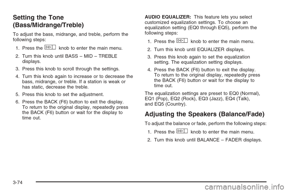 CADILLAC ESCALADE 2008 3.G Owners Manual Setting the Tone
(Bass/Midrange/Treble)
To adjust the bass, midrange, and treble, perform the
following steps:
1. Press the
wknob to enter the main menu.
2. Turn this knob until BASS – MID – TREBL