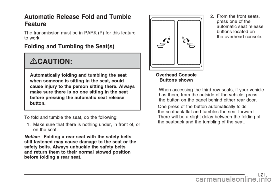 CADILLAC ESCALADE 2008 3.G Owners Manual Automatic Release Fold and Tumble
Feature
The transmission must be in PARK (P) for this feature
to work.
Folding and Tumbling the Seat(s)
{CAUTION:
Automatically folding and tumbling the seat
when som