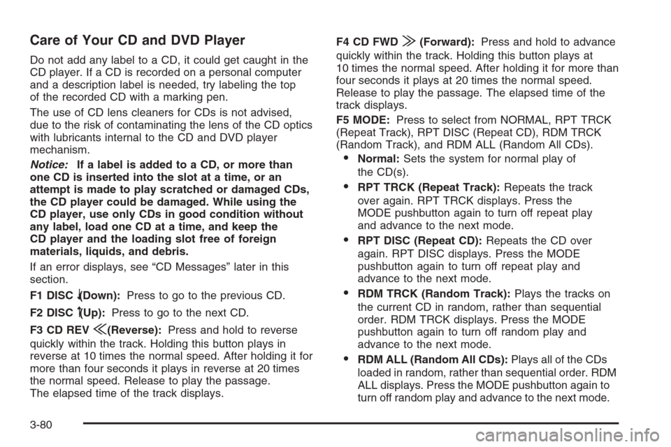 CADILLAC ESCALADE 2008 3.G Owners Manual Care of Your CD and DVD Player
Do not add any label to a CD, it could get caught in the
CD player. If a CD is recorded on a personal computer
and a description label is needed, try labeling the top
of