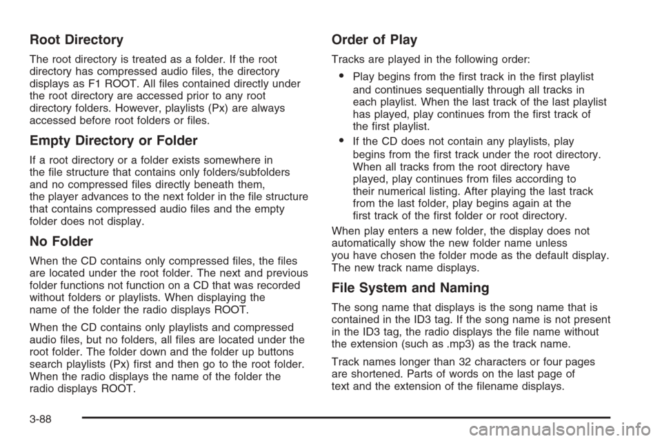 CADILLAC ESCALADE 2008 3.G Owners Manual Root Directory
The root directory is treated as a folder. If the root
directory has compressed audio �les, the directory
displays as F1 ROOT. All �les contained directly under
the root directory are a