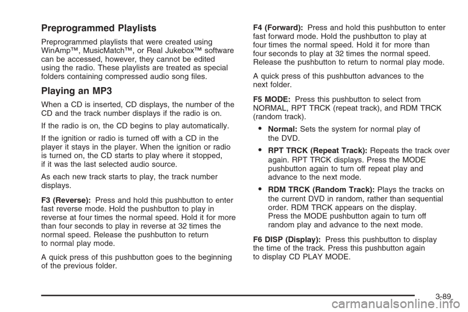 CADILLAC ESCALADE 2008 3.G Owners Manual Preprogrammed Playlists
Preprogrammed playlists that were created using
WinAmp™, MusicMatch™, or Real Jukebox™ software
can be accessed, however, they cannot be edited
using the radio. These pla