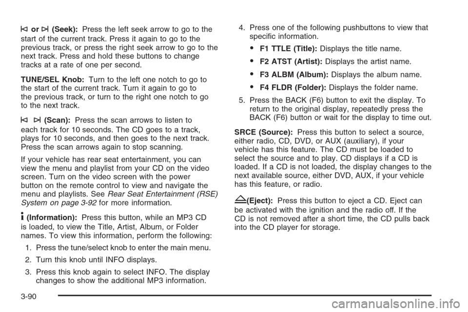 CADILLAC ESCALADE 2008 3.G Owners Manual ©or¨(Seek):Press the left seek arrow to go to the
start of the current track. Press it again to go to the
previous track, or press the right seek arrow to go to the
next track. Press and hold these 