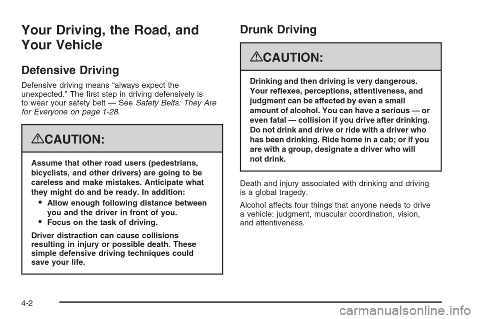 CADILLAC ESCALADE 2008 3.G Owners Manual Your Driving, the Road, and
Your Vehicle
Defensive Driving
Defensive driving means “always expect the
unexpected.” The �rst step in driving defensively is
to wear your safety belt — SeeSafety Be