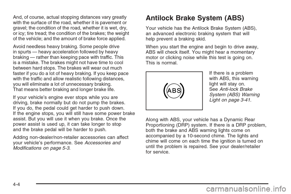 CADILLAC ESCALADE 2008 3.G Owners Manual And, of course, actual stopping distances vary greatly
with the surface of the road, whether it is pavement or
gravel; the condition of the road, whether it is wet, dry,
or icy; tire tread; the condit