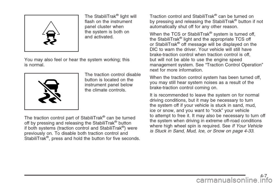 CADILLAC ESCALADE 2008 3.G Owners Manual The StabiliTrak®light will
�ash on the instrument
panel cluster when
the system is both on
and activated.
You may also feel or hear the system working; this
is normal.
The traction control disable
bu