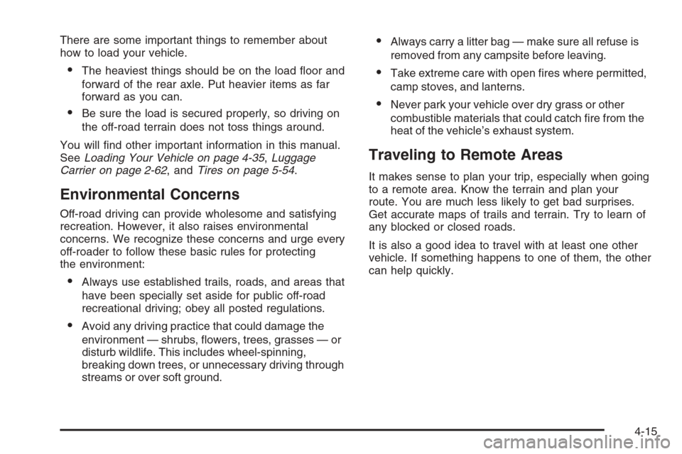 CADILLAC ESCALADE 2008 3.G Owners Manual There are some important things to remember about
how to load your vehicle.
The heaviest things should be on the load �oor and
forward of the rear axle. Put heavier items as far
forward as you can.

