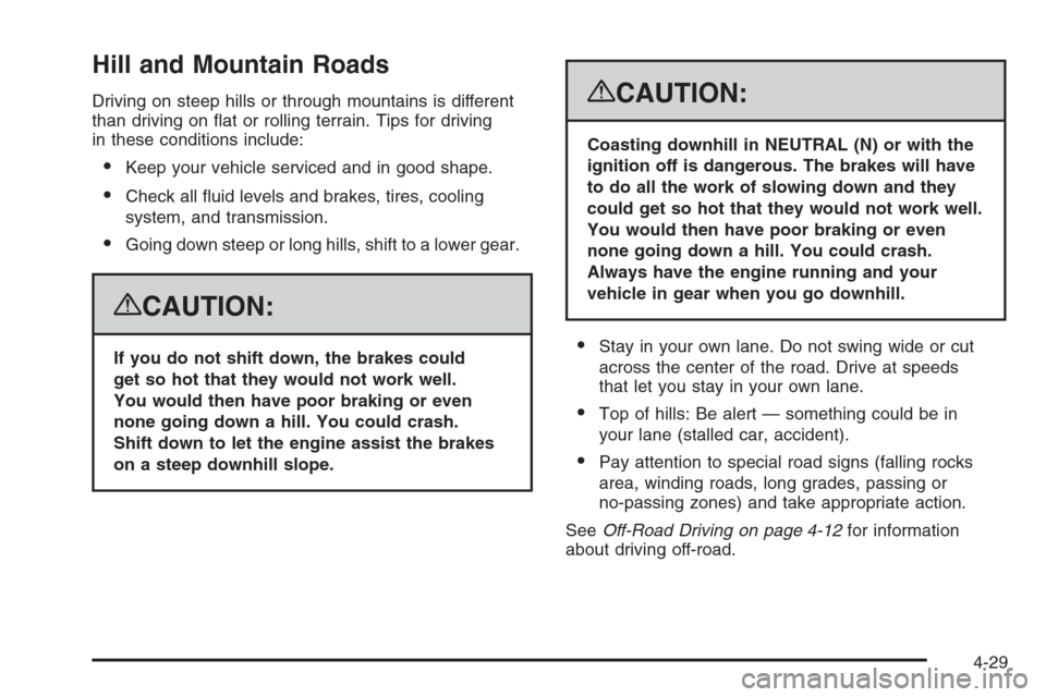 CADILLAC ESCALADE 2008 3.G Owners Manual Hill and Mountain Roads
Driving on steep hills or through mountains is different
than driving on �at or rolling terrain. Tips for driving
in these conditions include:
Keep your vehicle serviced and i