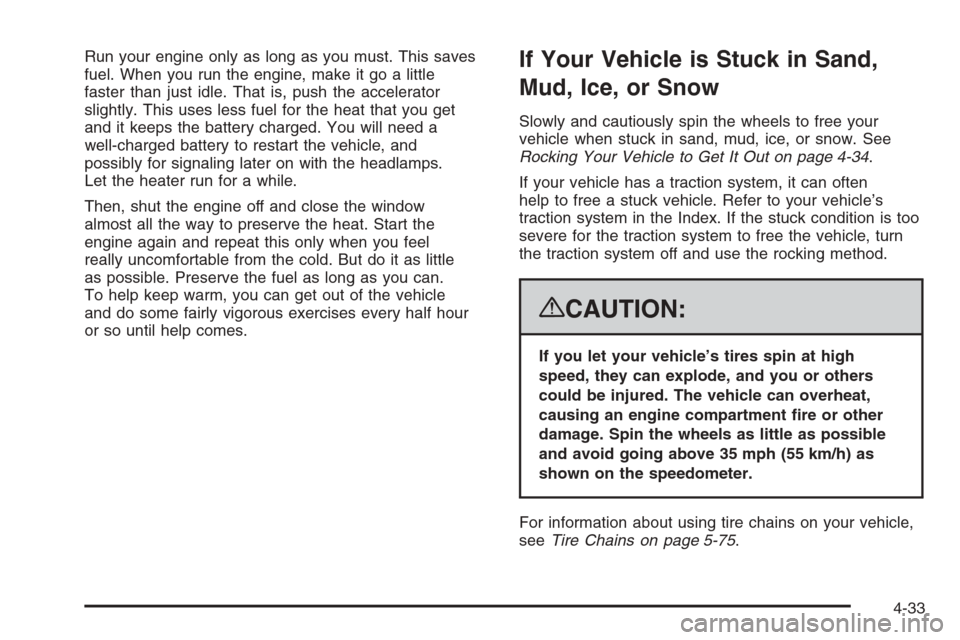 CADILLAC ESCALADE 2008 3.G Owners Manual Run your engine only as long as you must. This saves
fuel. When you run the engine, make it go a little
faster than just idle. That is, push the accelerator
slightly. This uses less fuel for the heat CADILLAC ESCALADE 2008 3.G Owners Manual Run your engine only as long as you must. This saves
fuel. When you run the engine, make it go a little
faster than just idle. That is, push the accelerator
slightly. This uses less fuel for the heat