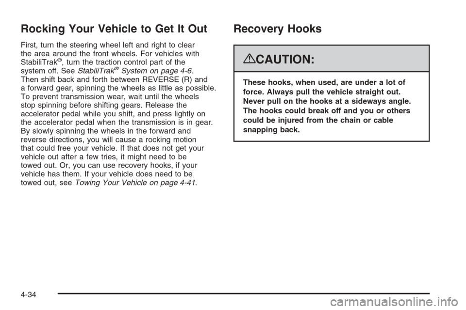 CADILLAC ESCALADE 2008 3.G Owners Manual Rocking Your Vehicle to Get It Out
First, turn the steering wheel left and right to clear
the area around the front wheels. For vehicles with
StabiliTrak
®, turn the traction control part of the
syst CADILLAC ESCALADE 2008 3.G Owners Manual Rocking Your Vehicle to Get It Out
First, turn the steering wheel left and right to clear
the area around the front wheels. For vehicles with
StabiliTrak
®, turn the traction control part of the
syst