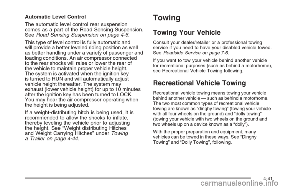 CADILLAC ESCALADE 2008 3.G Owners Manual Automatic Level Control
The automatic level control rear suspension
comes as a part of the Road Sensing Suspension.
SeeRoad Sensing Suspension on page 4-6.
This type of level control is fully automati