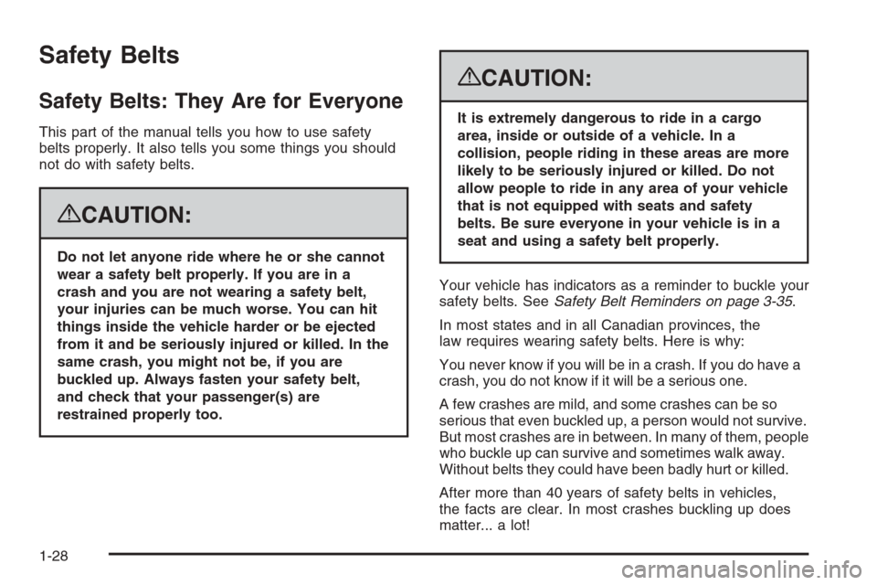CADILLAC ESCALADE 2008 3.G Owners Guide Safety Belts
Safety Belts: They Are for Everyone
This part of the manual tells you how to use safety
belts properly. It also tells you some things you should
not do with safety belts.
{CAUTION:
Do not