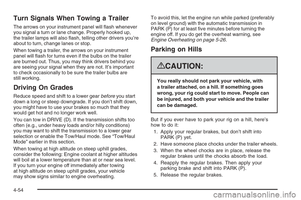CADILLAC ESCALADE 2008 3.G Owners Manual Turn Signals When Towing a Trailer
The arrows on your instrument panel will �ash whenever
you signal a turn or lane change. Properly hooked up,
the trailer lamps will also �ash, telling other drivers 