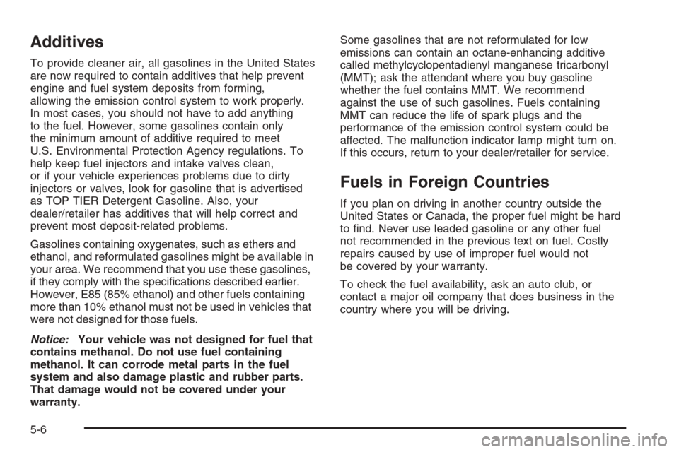 CADILLAC ESCALADE 2008 3.G Owners Manual Additives
To provide cleaner air, all gasolines in the United States
are now required to contain additives that help prevent
engine and fuel system deposits from forming,
allowing the emission control